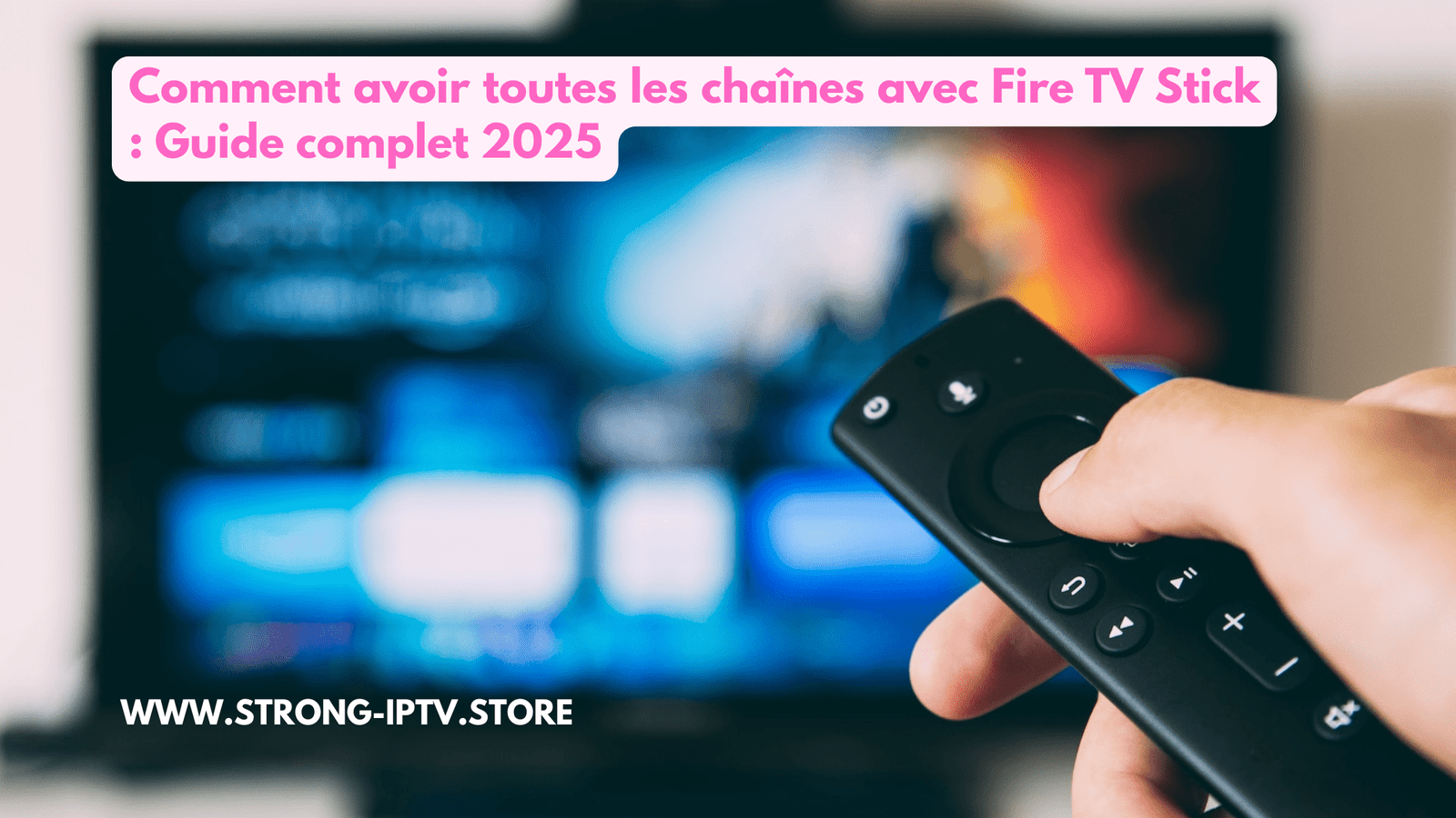 Comment Avoir Toutes Les Chaînes Avec Fire TV Stick : Guide Complet 2025